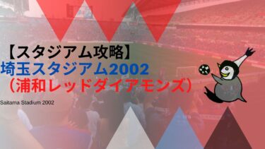 【アクセス・紹介】埼玉スタジアム2002（浦和レッドダイアモンズ）