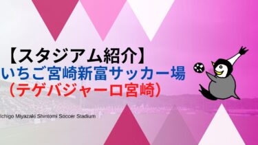 【スタジアム紹介】いちご宮崎新富サッカー場（テゲバジャーロ宮崎）